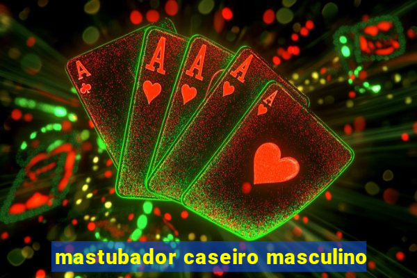 mastubador caseiro masculino